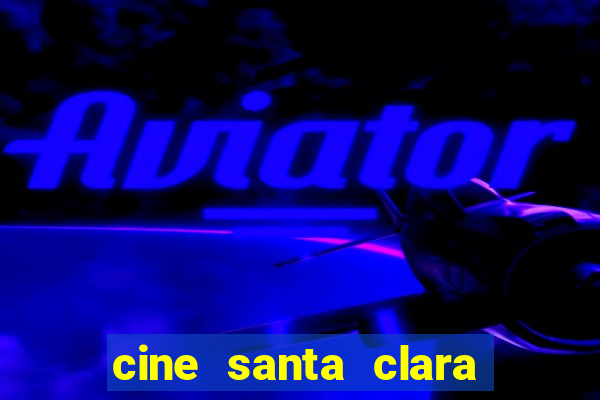 cine santa clara filme em cartaz