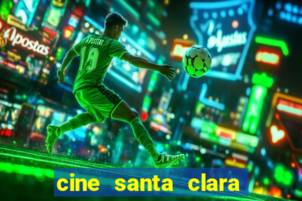 cine santa clara filme em cartaz