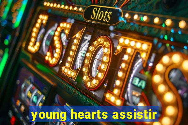 young hearts assistir