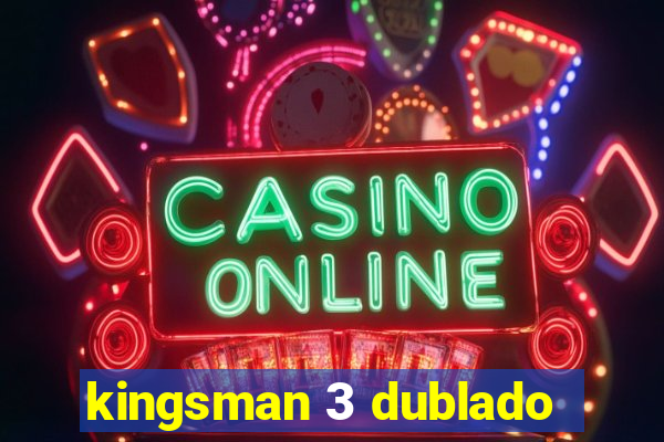 kingsman 3 dublado