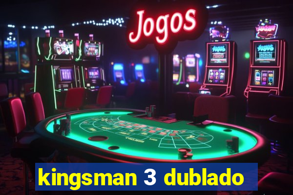 kingsman 3 dublado