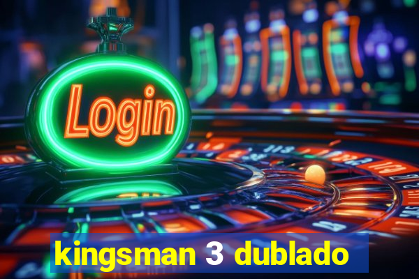 kingsman 3 dublado