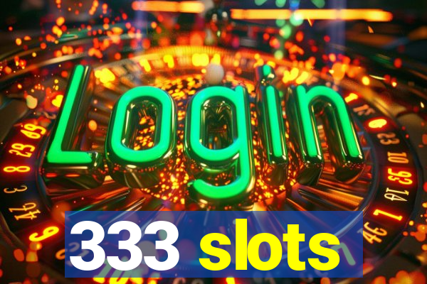 333 slots