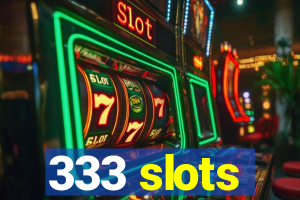 333 slots