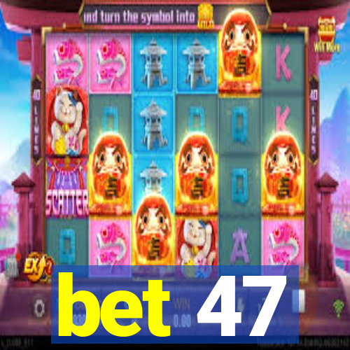 bet 47