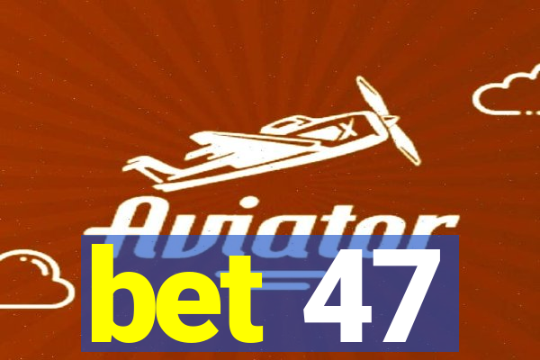 bet 47