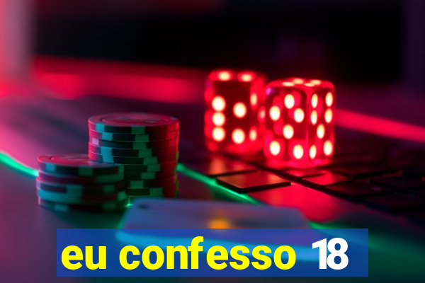 eu confesso 18