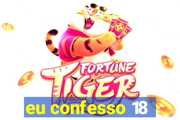 eu confesso 18