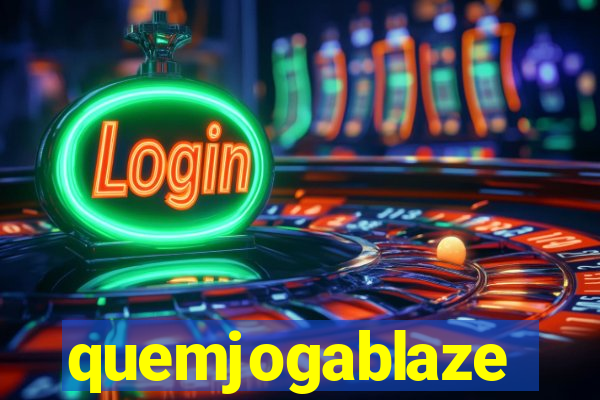 quemjogablaze