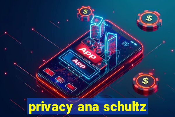 privacy ana schultz