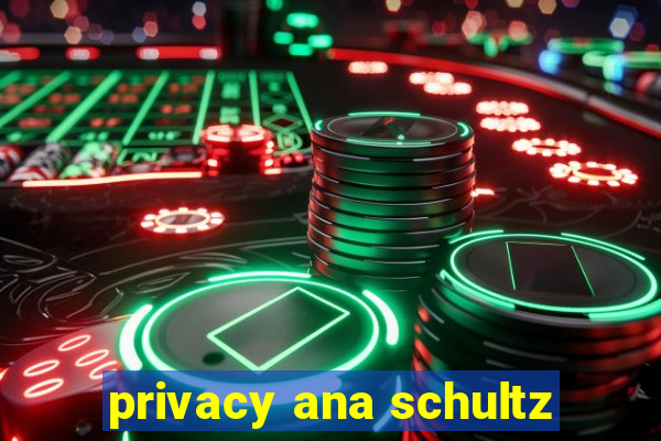 privacy ana schultz