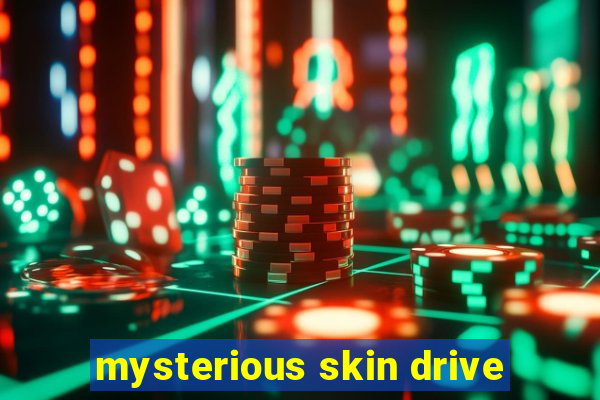 mysterious skin drive