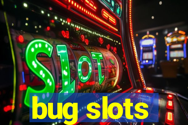 bug slots