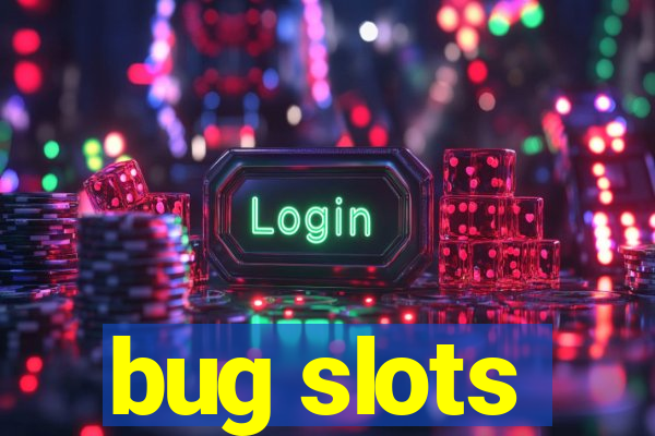 bug slots