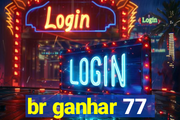 br ganhar 77