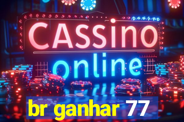 br ganhar 77