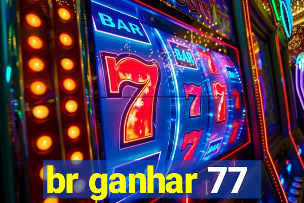 br ganhar 77