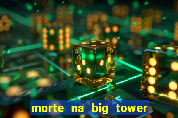 morte na big tower beto carrero