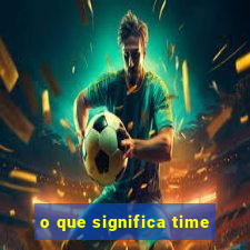 o que significa time