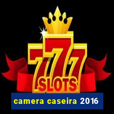 camera caseira 2016