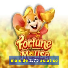 mais de 2.75 asiatico