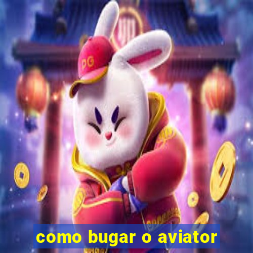 como bugar o aviator