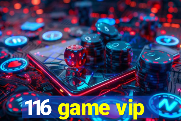 116 game vip