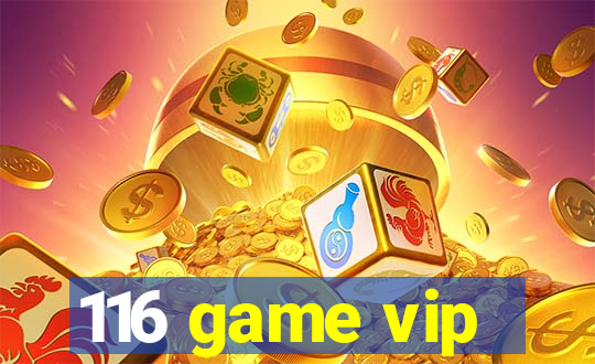 116 game vip