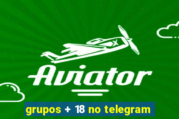 grupos + 18 no telegram