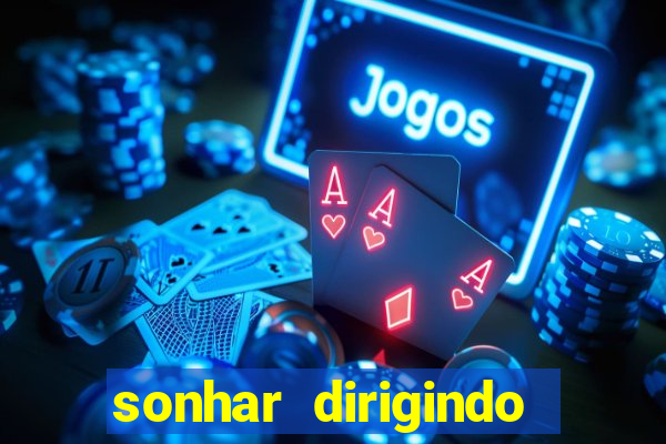 sonhar dirigindo carro jogo do bicho