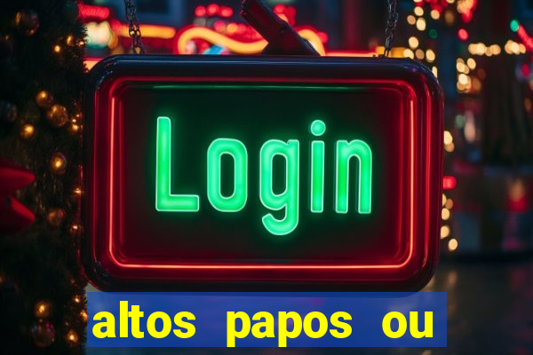 altos papos ou autos papos