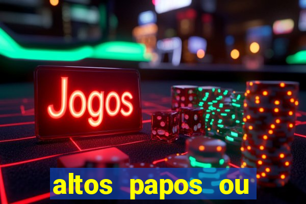 altos papos ou autos papos