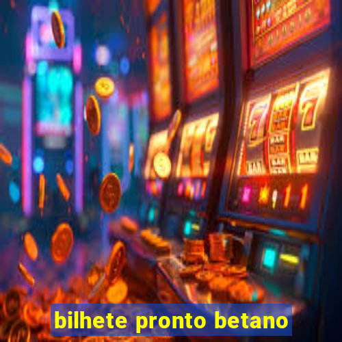 bilhete pronto betano