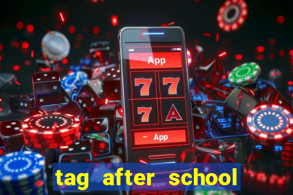 tag after school apk download