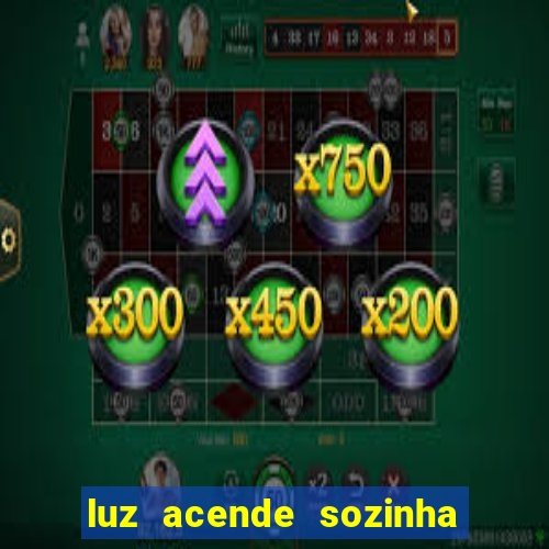 luz acende sozinha a noite espiritismo luz