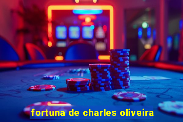 fortuna de charles oliveira