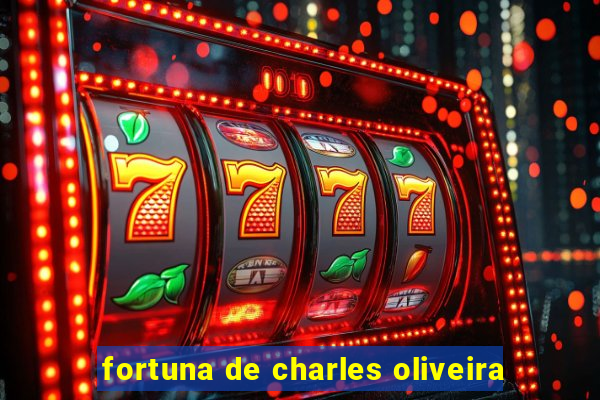 fortuna de charles oliveira