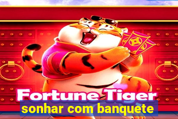 sonhar com banquete