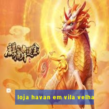 loja havan em vila velha