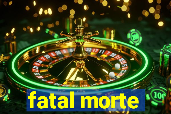 fatal morte