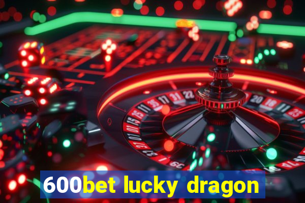 600bet lucky dragon