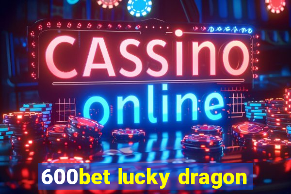 600bet lucky dragon