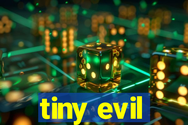 tiny evil