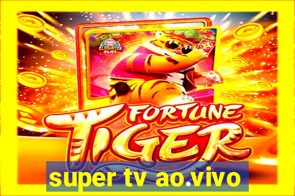 super tv ao.vivo