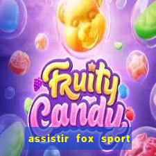 assistir fox sport futebol tv