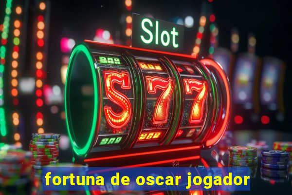 fortuna de oscar jogador