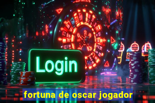 fortuna de oscar jogador