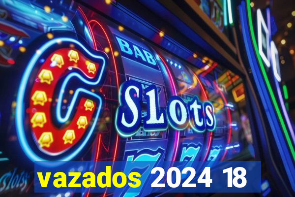 vazados 2024 18