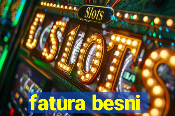 fatura besni