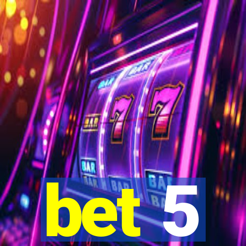 bet 5